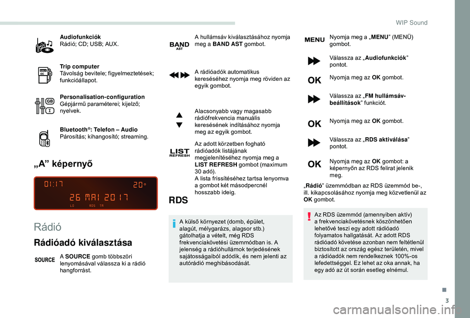 PEUGEOT PARTNER TEPEE 2020  Kezelési útmutató (in Hungarian) 3
Audiofunkciók
Rádió; CD; USB; AUX.
Trip computer
Távolság bevitele; figyelmeztetések; 
funkcióállapot.
Personalisation-configuration
Gépjármű paraméterei; kijelző; 
nyelvek.
Bluetooth
