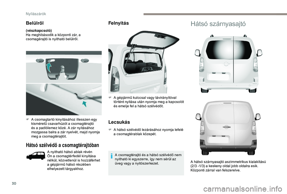 PEUGEOT PARTNER TEPEE 2020  Kezelési útmutató (in Hungarian) 30
Belülről
(vészkapcsoló)
Ha meghibásodik a központi zár, a 
csomagérajtó is nyitható belülről.
Hátsó szélvédő a csomagtérajtóban
A nyitható hátsó ablak révén 
Ön a csomagté