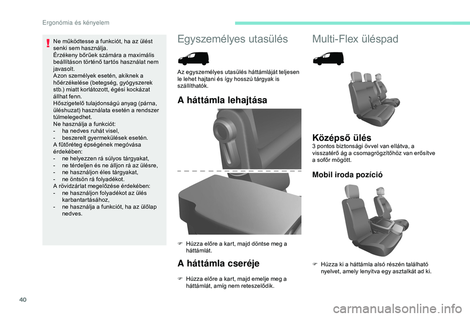 PEUGEOT PARTNER TEPEE 2020  Kezelési útmutató (in Hungarian) 40
Egyszemélyes utasülés Multi-Flex üléspad
A háttámla lehajtása
A háttámla cseréje
F Húzza előre a kart, majd emelje meg a háttámlát, amíg nem reteszelődik.
Az egyszemélyes utasül
