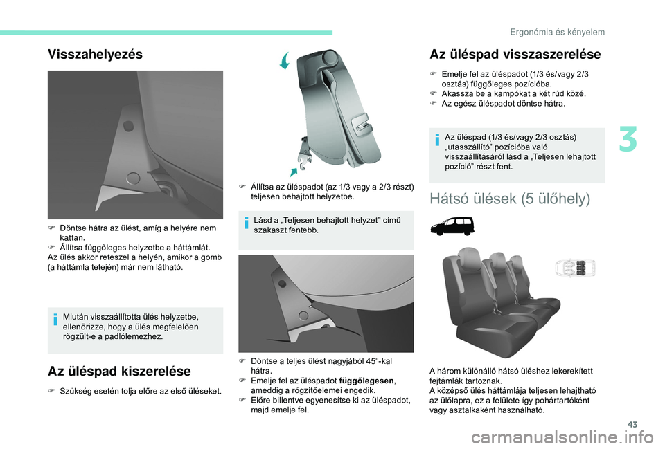 PEUGEOT PARTNER TEPEE 2020  Kezelési útmutató (in Hungarian) 43
Visszahelyezés
Miután visszaállította ülés helyzetbe, 
ellenőrizze, hogy a ülés megfelelően 
rögzült-e a padlólemezhez.
Az üléspad kiszerelése
F Szükség esetén tolja előre az el