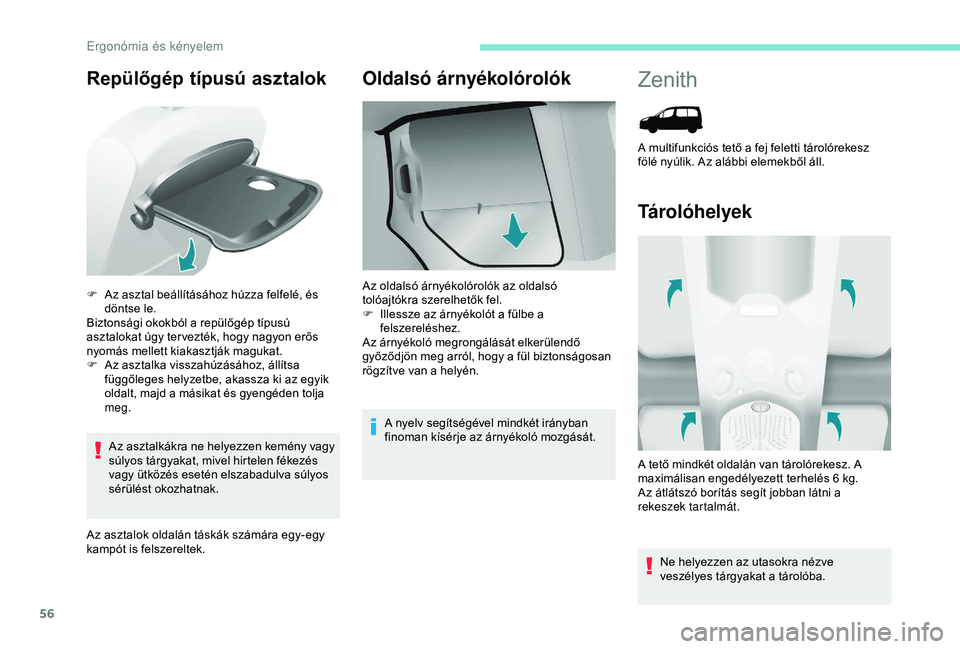 PEUGEOT PARTNER TEPEE 2020  Kezelési útmutató (in Hungarian) 56
Repülőgép típusú asztalok
Az asztalkákra ne helyezzen kemény vagy 
súlyos tárgyakat, mivel hirtelen fékezés 
vagy ütközés esetén elszabadulva súlyos 
sérülést okozhatnak.
Az aszt