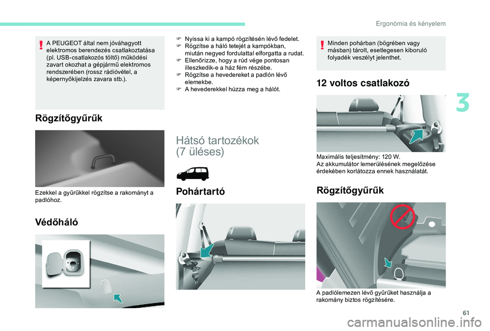 PEUGEOT PARTNER TEPEE 2020  Kezelési útmutató (in Hungarian) 61
A PEUGEOT által nem jóváhagyott 
elektromos berendezés csatlakoztatása 
(pl. USB-csatlakozós töltő) működési 
zavart okozhat a gépjármű elektromos 
rendszerében (rossz rádióvétel,