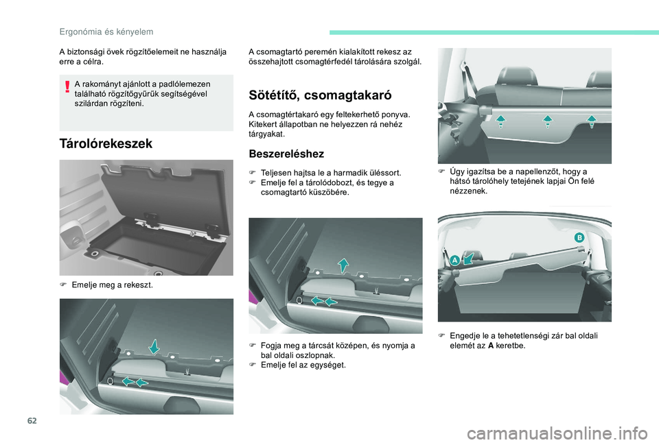 PEUGEOT PARTNER TEPEE 2020  Kezelési útmutató (in Hungarian) 62
A rakományt ajánlott a padlólemezen 
található rögzítőgyűrűk segítségével 
szilárdan rögzíteni.
Tárolórekeszek
A biztonsági övek rögzítőelemeit ne használja 
erre a célra.
