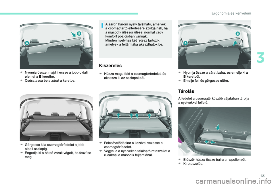 PEUGEOT PARTNER TEPEE 2020  Kezelési útmutató (in Hungarian) 63
A záron három nyelv található, amelyek 
a csomagtartó elfedésére szolgálnak, ha 
a második üléssor ülései normál vagy 
komfort pozícióban vannak.
Minden nyelvhez két retesz tartozi