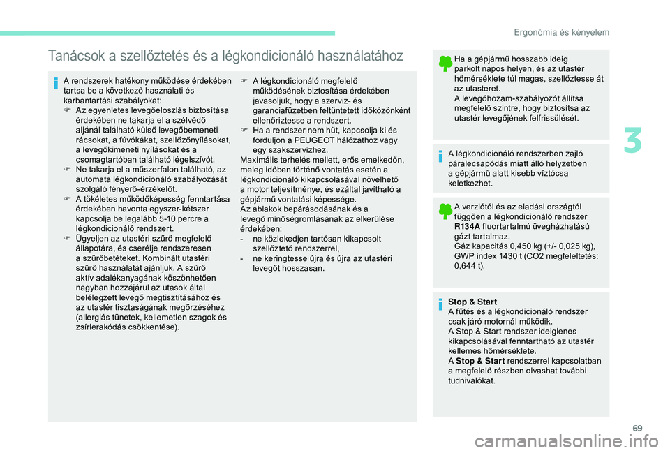PEUGEOT PARTNER TEPEE 2020  Kezelési útmutató (in Hungarian) 69
Tanácsok a szellőztetés és a légkondicionáló használatához
A rendszerek hatékony működése érdekében 
tartsa be a következő használati és 
karbantartási szabályokat:
F 
A
 z egy