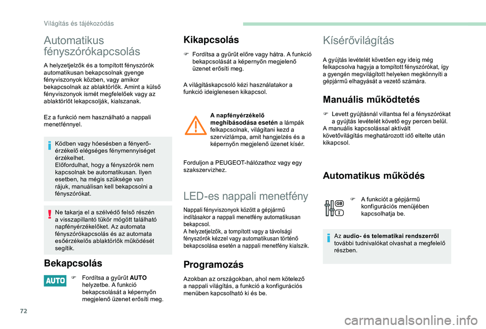 PEUGEOT PARTNER TEPEE 2020  Kezelési útmutató (in Hungarian) 72
Automatikus 
fényszórókapcsolás
A helyzetjelzők és a tompított fényszórók 
automatikusan bekapcsolnak gyenge 
fényviszonyok közben, vagy amikor 
bekapcsolnak az ablaktörlők. Amint a k