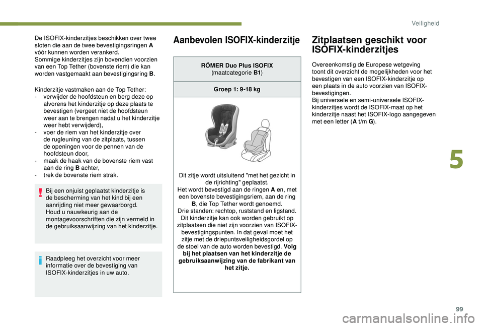 PEUGEOT PARTNER TEPEE 2020  Instructieboekje (in Dutch) 99
De ISOFIX-kinderzitjes beschikken over twee 
sloten die aan de twee bevestigingsringen A 
vóór kunnen worden verankerd.
Sommige kinderzitjes zijn bovendien voorzien 
van een Top Tether (bovenste 