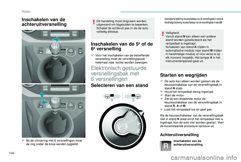 PEUGEOT PARTNER TEPEE 2020  Instructieboekje (in Dutch) 106
Inschakelen van de 
achteruitversnellingDe handeling moet langzaam worden 
uitgevoerd om bijgeluiden te beperken.
Schakel de achteruit pas in als de auto 
volledig stilstaat.
Inschakelen van de 5e