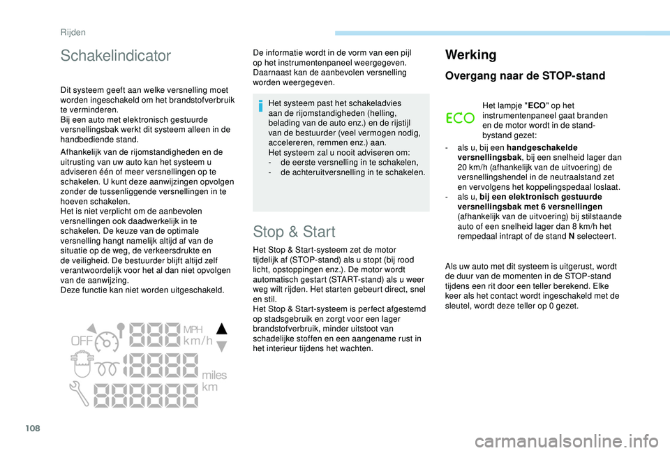 PEUGEOT PARTNER TEPEE 2020  Instructieboekje (in Dutch) 108
Schakelindicator
Dit systeem geeft aan welke versnelling moet 
worden ingeschakeld om het brandstofverbruik 
te verminderen.
Bij een auto met elektronisch gestuurde 
versnellingsbak werkt dit syst