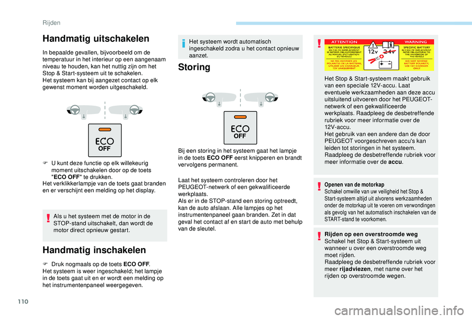 PEUGEOT PARTNER TEPEE 2020  Instructieboekje (in Dutch) 110
Handmatig uitschakelen
In bepaalde gevallen, bijvoorbeeld om de 
temperatuur in het interieur op een aangenaam 
niveau te houden, kan het nuttig zijn om het 
Stop & Start-systeem uit te schakelen.