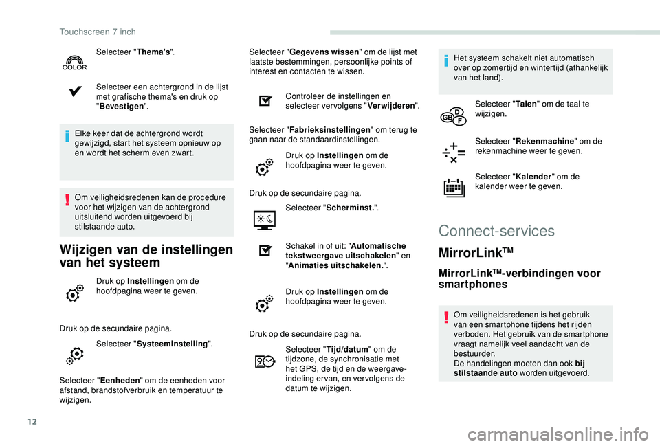 PEUGEOT PARTNER TEPEE 2020  Instructieboekje (in Dutch) 12
Selecteer een achtergrond in de lijst 
met grafische thema's en druk op 
"Bevestigen".
Elke keer dat de achtergrond wordt 
gewijzigd, start het systeem opnieuw op 
en wordt het scherm e