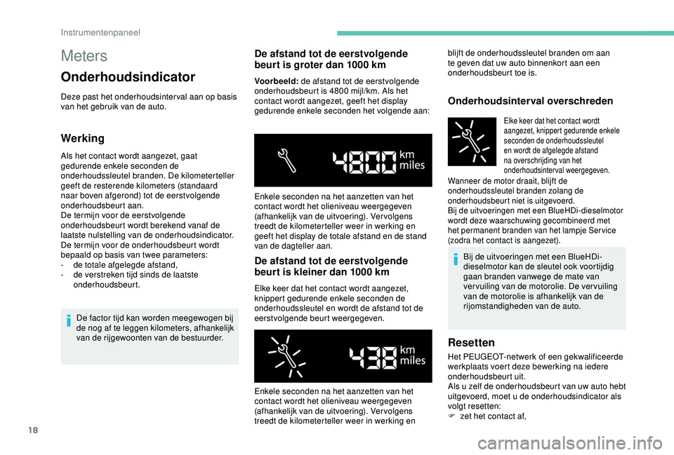 PEUGEOT PARTNER TEPEE 2020  Instructieboekje (in Dutch) 18
Meters
Onderhoudsindicator
Deze past het onderhoudsinter val aan op basis 
van het gebruik van de auto.
Werking
Als het contact wordt aangezet, gaat 
gedurende enkele seconden de 
onderhoudssleutel