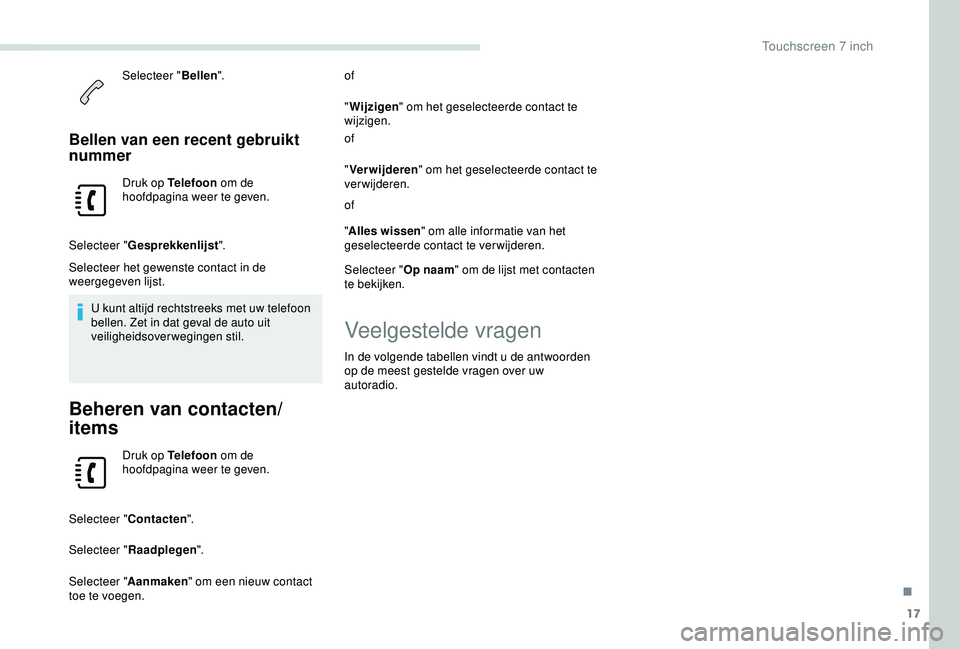 PEUGEOT PARTNER TEPEE 2020  Instructieboekje (in Dutch) 17
Selecteer "Bellen".
Bellen van een recent gebruikt 
nummer
Druk op Telefoon  om de 
hoofdpagina weer te geven.
Selecteer " Gesprekkenlijst ".
Selecteer het gewenste contact in de 
w