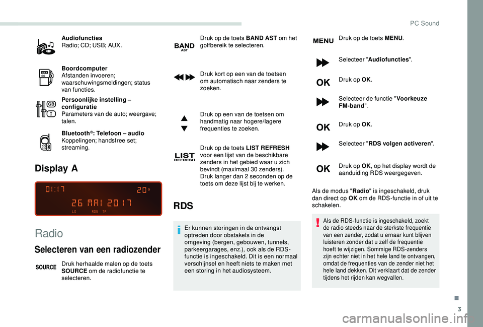 PEUGEOT PARTNER TEPEE 2020  Instructieboekje (in Dutch) 3
Audiofuncties
Radio; CD; USB; AUX.
Boordcomputer
Afstanden invoeren; 
waarschuwingsmeldingen; status 
van functies.
Persoonlijke instelling – 
configuratie
Parameters van de auto; weergave; 
talen