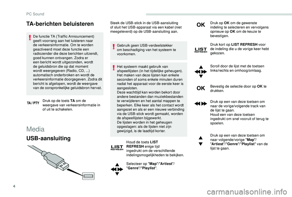 PEUGEOT PARTNER TEPEE 2020  Instructieboekje (in Dutch) 4
TA-berichten beluisteren
De functie TA (Traffic Announcement) 
geeft voorrang aan het luisteren naar 
de verkeersinformatie. Om te worden 
geactiveerd moet deze functie een 
radiozender die deze ber