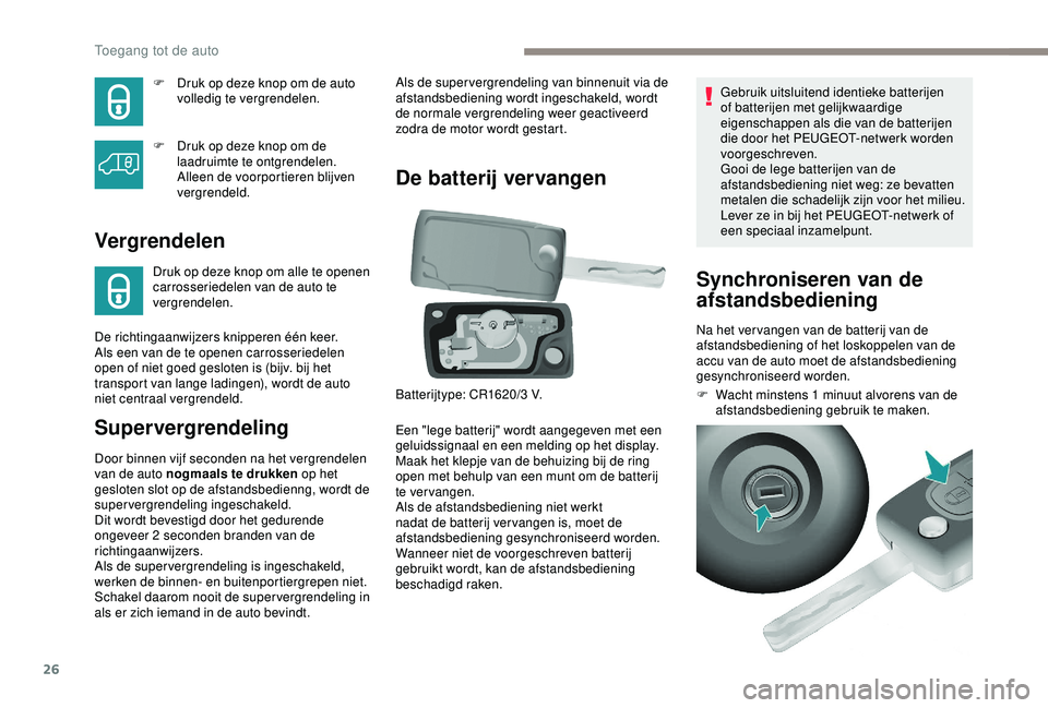 PEUGEOT PARTNER TEPEE 2020  Instructieboekje (in Dutch) 26
F Druk op deze knop om de auto volledig te vergrendelen.
F
 
D
 ruk op deze knop om de 
laadruimte te ontgrendelen. 
Alleen de voorportieren blijven 
vergrendeld.
Vergrendelen
Druk op deze knop om 
