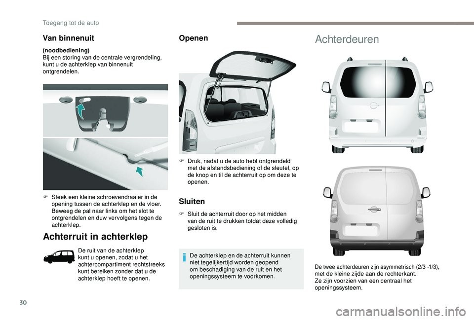 PEUGEOT PARTNER TEPEE 2020  Instructieboekje (in Dutch) 30
Van binnenuit
(noodbediening)
Bij een storing van de centrale vergrendeling, 
kunt u de achterklep van binnenuit 
ontgrendelen.
Achterruit in achterklep
De ruit van de achterklep 
kunt u openen, zo