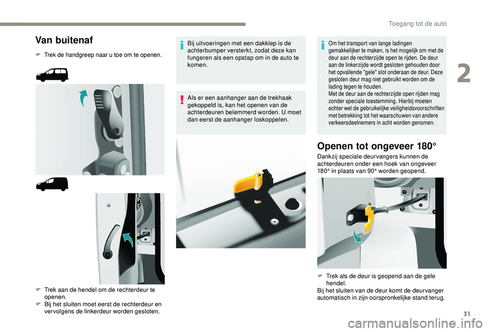PEUGEOT PARTNER TEPEE 2020  Instructieboekje (in Dutch) 31
Van buitenaf
F Trek de handgreep naar u toe om te openen.
F Trek aan de hendel om de rechterdeur te openen.
F
 
B
 ij het sluiten moet eerst de rechterdeur en 
vervolgens de linkerdeur worden geslo