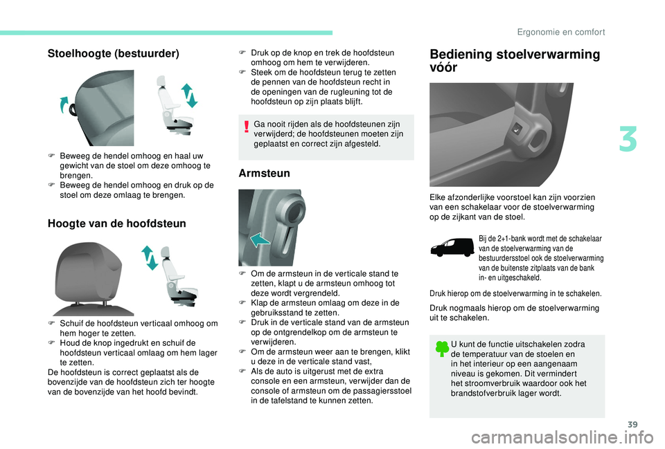 PEUGEOT PARTNER TEPEE 2020  Instructieboekje (in Dutch) 39
Stoelhoogte (bestuurder)
Hoogte van de hoofdsteunF Druk op de knop en trek de hoofdsteun omhoog om hem te verwijderen.
F
 
S
 teek om de hoofdsteun terug te zetten 
de pennen van de hoofdsteun rech
