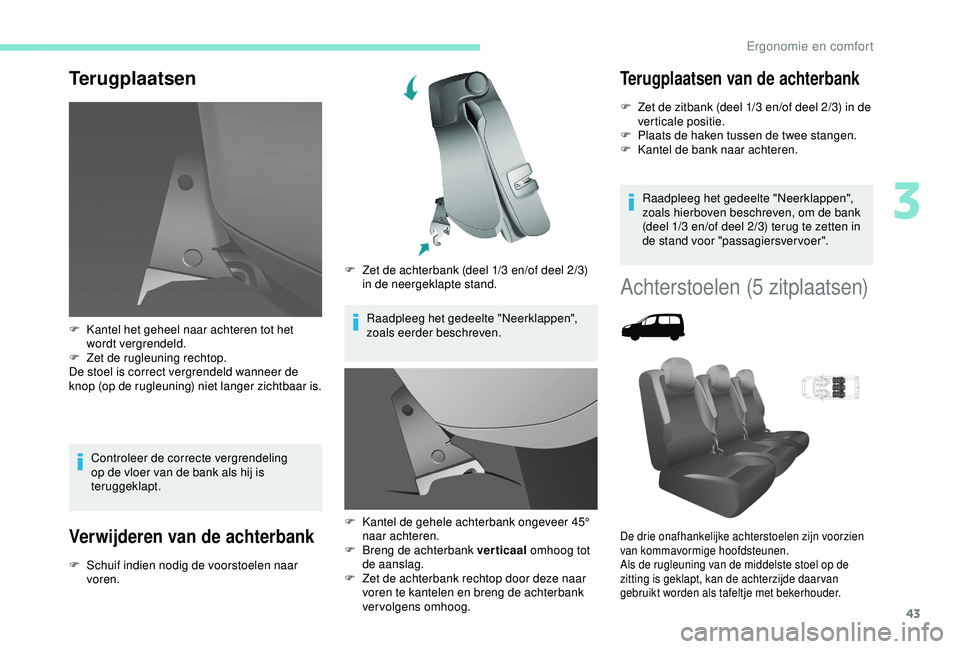 PEUGEOT PARTNER TEPEE 2020  Instructieboekje (in Dutch) 43
Terugplaatsen
Controleer de correcte vergrendeling 
op de vloer van de bank als hij is 
teruggeklapt.
Verwijderen van de achterbank
F Schuif indien nodig de voorstoelen naar voren. F
 
Z
 et de ach