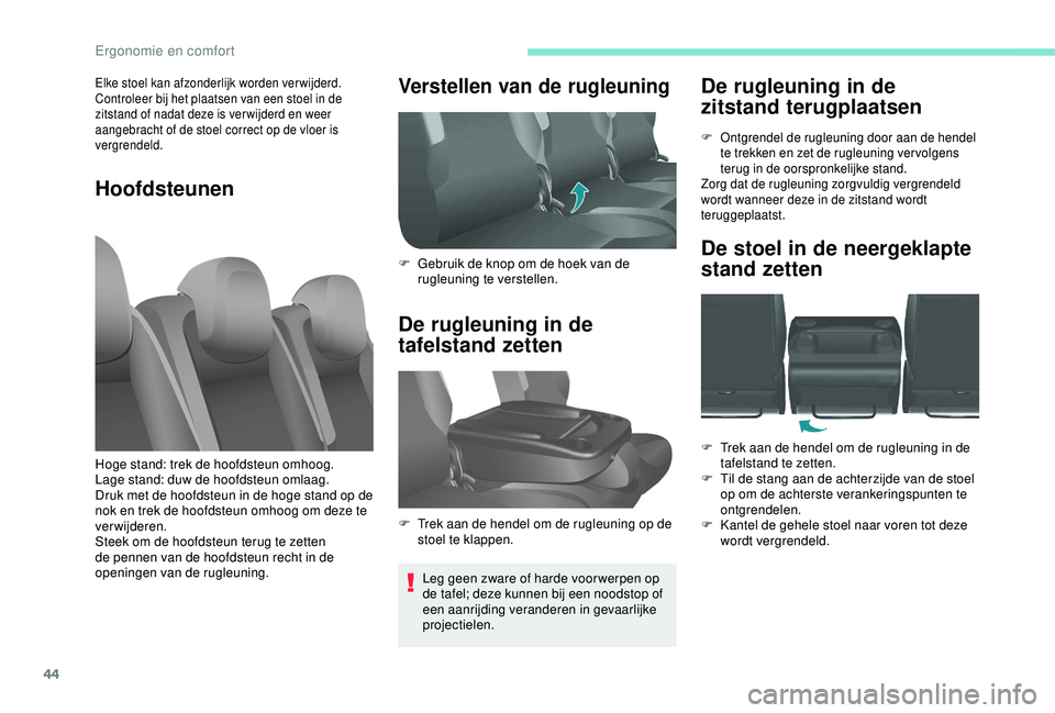 PEUGEOT PARTNER TEPEE 2020  Instructieboekje (in Dutch) 44
De rugleuning in de 
zitstand terugplaatsen
F Ontgrendel de rugleuning door aan de hendel te trekken en zet de rugleuning ver volgens 
terug in de oorspronkelijke stand.
Zorg dat de rugleuning zorg