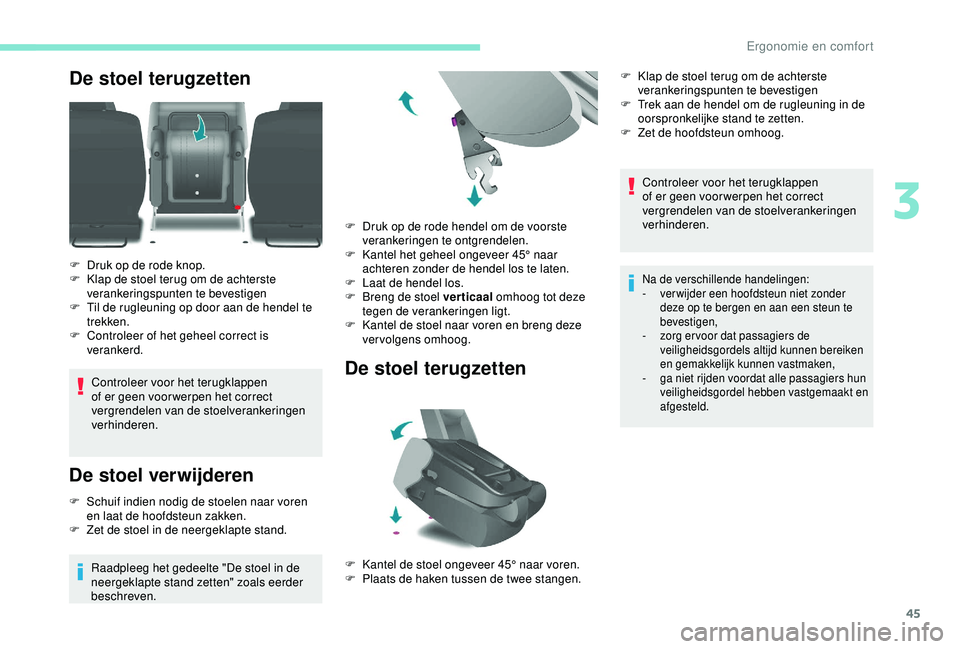 PEUGEOT PARTNER TEPEE 2020  Instructieboekje (in Dutch) 45
De stoel terugzetten
Controleer voor het terugklappen 
of er geen voor werpen het correct 
vergrendelen van de stoelverankeringen 
verhinderen.
De stoel verwijderen
F Schuif indien nodig de stoelen