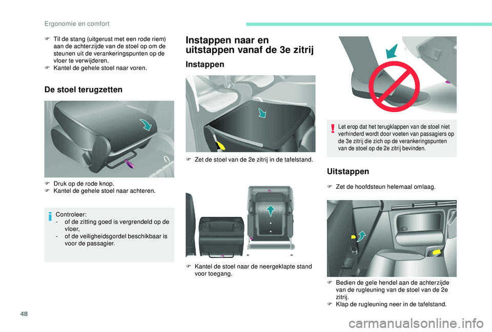 PEUGEOT PARTNER TEPEE 2020  Instructieboekje (in Dutch) 48
Let erop dat het terugklappen van de stoel niet 
verhinderd wordt door voeten van passagiers op 
de 3e zitrij die zich op de verankeringspunten 
van de stoel op de 2e zitrij bevinden.
Uitstappen
F 