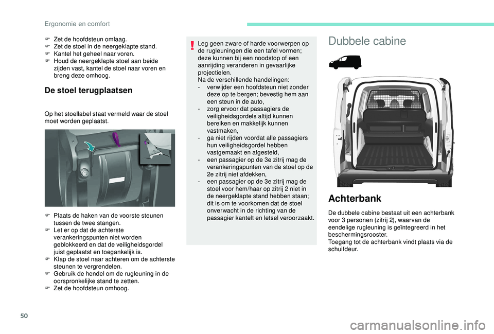 PEUGEOT PARTNER TEPEE 2020  Instructieboekje (in Dutch) 50
De stoel terugplaatsen
Op het stoellabel staat vermeld waar de stoel 
moet worden geplaatst. F 
Z
 et de hoofdsteun omlaag.
F  
Z
 et de stoel in de neergeklapte stand.
F  
K
 antel het geheel naar