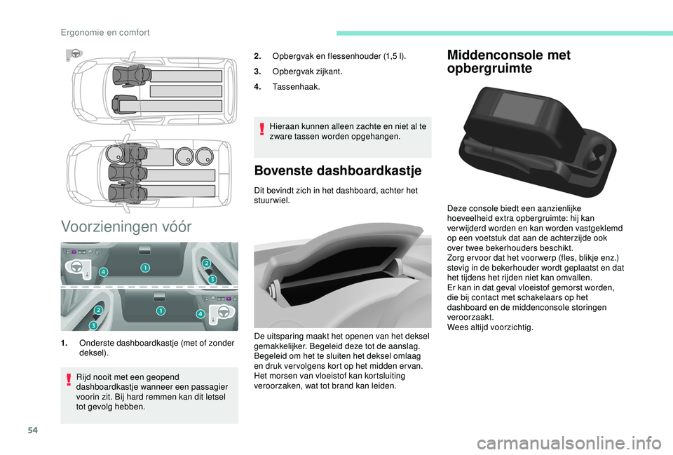 PEUGEOT PARTNER TEPEE 2020  Instructieboekje (in Dutch) 54
Middenconsole met 
opbergruimte
Deze console biedt een aanzienlijke 
hoeveelheid extra opbergruimte: hij kan 
ver wijderd worden en kan worden vastgeklemd 
op een voetstuk dat aan de achterzijde oo