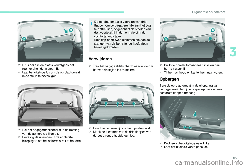 PEUGEOT PARTNER TEPEE 2020  Instructieboekje (in Dutch) 63
De oprolautomaat is voorzien van drie 
flappen om de bagageruimte aan het oog 
te onttrekken, ongeacht of de stoelen van 
de tweede zitrij in de normale of in de 
comfortstand staan.
Elke flap heef