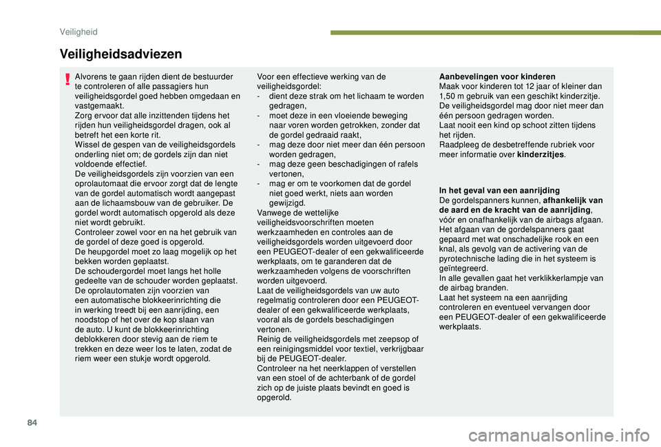PEUGEOT PARTNER TEPEE 2020  Instructieboekje (in Dutch) 84
Veiligheidsadviezen
Alvorens te gaan rijden dient de bestuurder 
te controleren of alle passagiers hun 
veiligheidsgordel goed hebben omgedaan en 
vastgemaakt.
Zorg er voor dat alle inzittenden tij