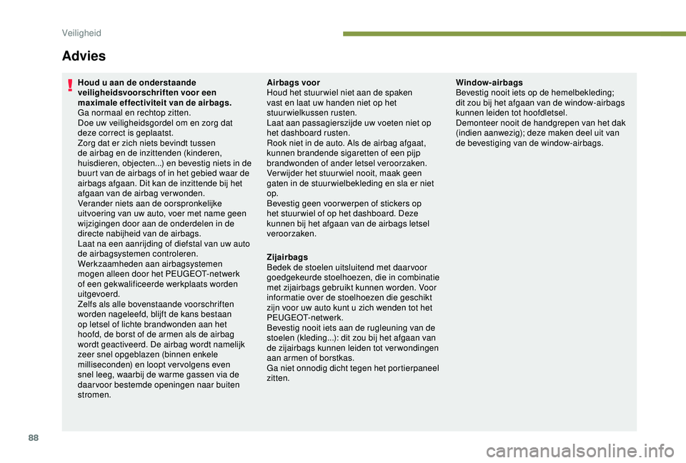 PEUGEOT PARTNER TEPEE 2020  Instructieboekje (in Dutch) 88
Advies
Houd u aan de onderstaande 
veiligheidsvoorschriften voor een 
maximale effectiviteit van de airbags.
Ga normaal en rechtop zitten.
Doe uw veiligheidsgordel om en zorg dat 
deze correct is g