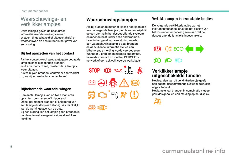 PEUGEOT PARTNER TEPEE 2020 Instructieboekje (in Dutch) 8
Waarschuwings- en
verklikkerlampjes
Deze lampjes geven de bestuurder
informatie over de werking van een
systeem (ingeschakeld of uitgeschakeld) of
waarschuwen de bestuurder in het geval van
een PEUGEOT PARTNER TEPEE 2020 Instructieboekje (in Dutch) 8
Waarschuwings- en
verklikkerlampjes
Deze lampjes geven de bestuurder
informatie over de werking van een
systeem (ingeschakeld of uitgeschakeld) of
waarschuwen de bestuurder in het geval van
een