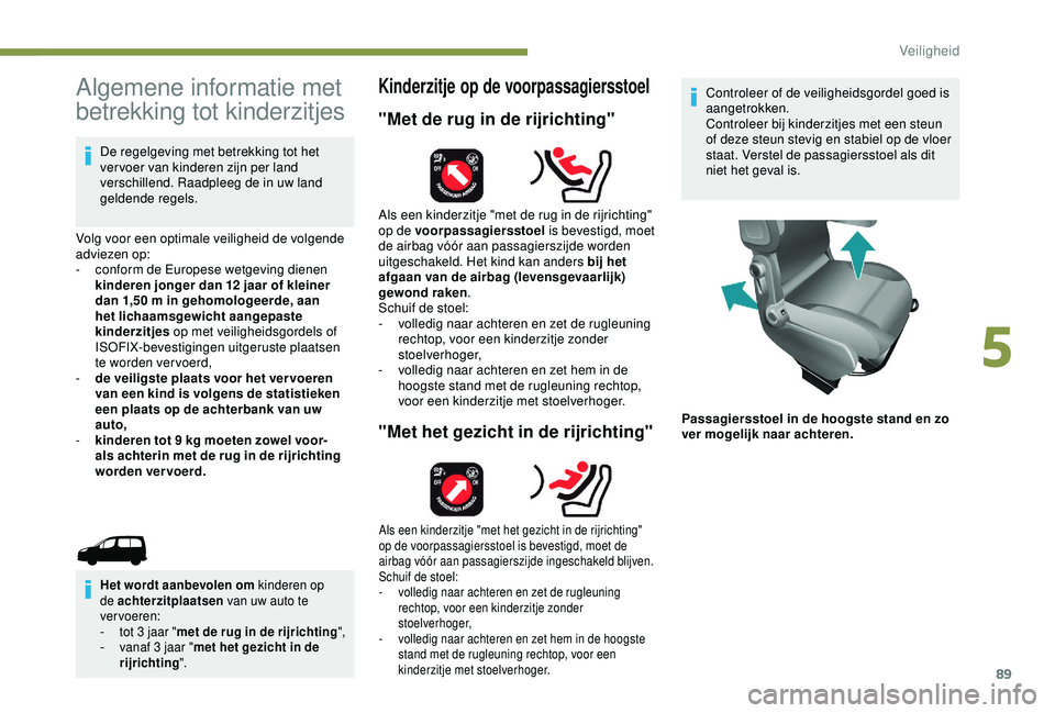 PEUGEOT PARTNER TEPEE 2020  Instructieboekje (in Dutch) 89
Algemene informatie met 
betrekking tot kinderzitjes
De regelgeving met betrekking tot het 
vervoer van kinderen zijn per land 
verschillend. Raadpleeg de in uw land 
geldende regels.
Volg voor een