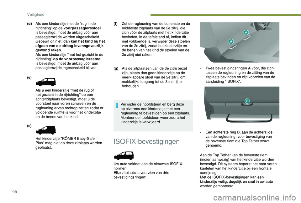 PEUGEOT PARTNER TEPEE 2020  Instructieboekje (in Dutch) 98
ISOFIX-bevestigingen
Uw auto voldoet aan de nieuwste ISOFIX-
normen.
Elke zitplaats is voorzien van drie 
bevestigingsringen:-
 T

wee bevestigingsringen A vóór, die zich 
tussen de rugleuning en