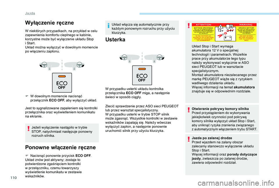 PEUGEOT PARTNER TEPEE 2020  Instrukcja obsługi (in Polish) 110
Wyłączenie ręczne
W niektórych przypadkach, na przykład w celu 
z apewnienia komfortu cieplnego w   kabinie, 
korzystne może być wyłączenie układu Stop 
i
  Start.
Układ można wyłącz