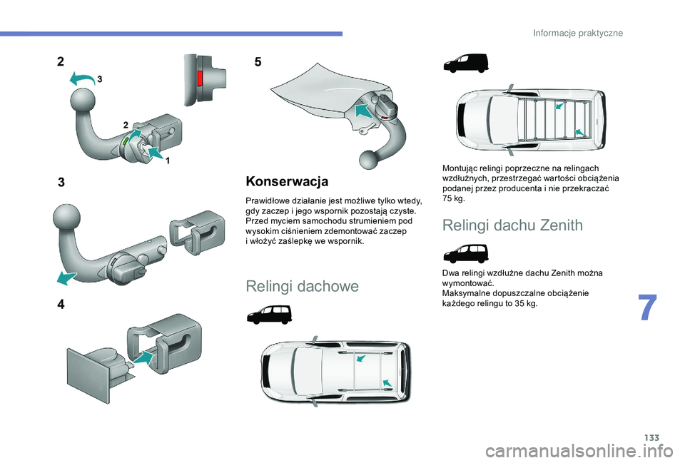 PEUGEOT PARTNER TEPEE 2020  Instrukcja obsługi (in Polish) 133
Konserwacja
Prawidłowe działanie jest możliwe tylko wtedy, 
gdy zaczep i  jego wspornik pozostają czyste.
Przed myciem samochodu strumieniem pod 
wysokim ciśnieniem zdemontować zaczep 
i
  w