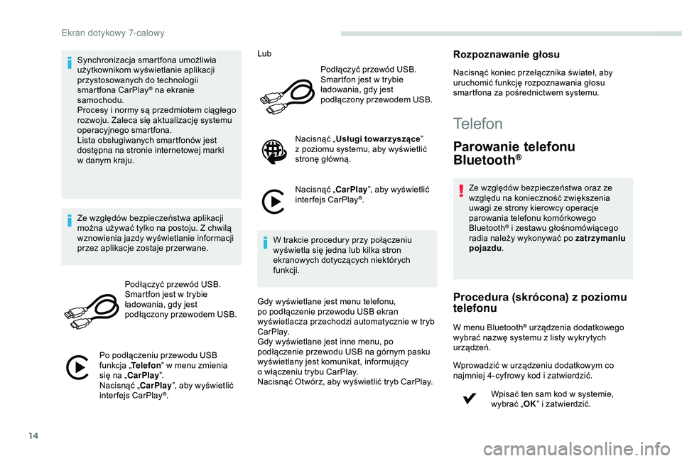 PEUGEOT PARTNER TEPEE 2020  Instrukcja obsługi (in Polish) 14
Synchronizacja smartfona umożliwia 
użytkownikom wyświetlanie aplikacji 
przystosowanych do technologii 
smartfona CarPlay
® na ekranie 
samochodu.
Procesy i
 
normy są przedmiotem ciągłego 