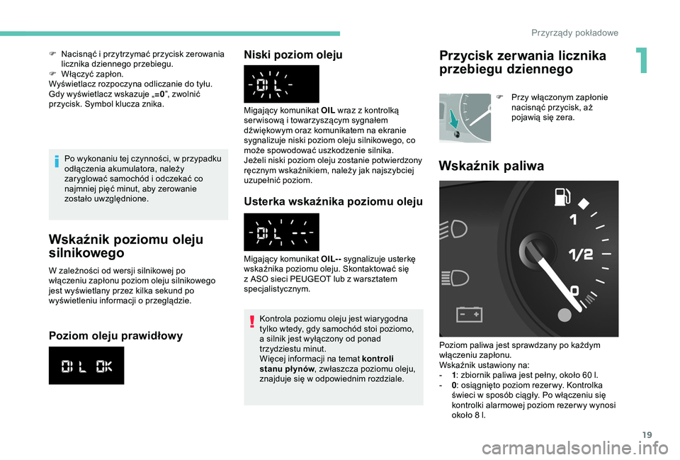 PEUGEOT PARTNER TEPEE 2020  Instrukcja obsługi (in Polish) 19
Po wykonaniu tej czynności, w przypadku 
o dłączenia akumulatora, należy 
zaryglować samochód i
  odczekać co 
najmniej pięć minut, aby zerowanie 
zostało uwzględnione.
Wskaźnik poziomu