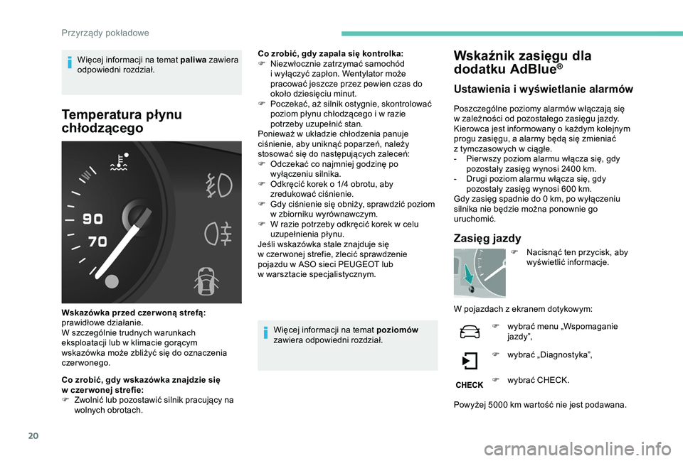 PEUGEOT PARTNER TEPEE 2020  Instrukcja obsługi (in Polish) 20
Więcej informacji na temat paliwa zawiera 
odpowiedni rozdział.
Temperatura płynu 
chłodzącego
Wskazówka przed czer woną strefą: 
prawidłowe działanie.
W szczególnie trudnych warunkach 
