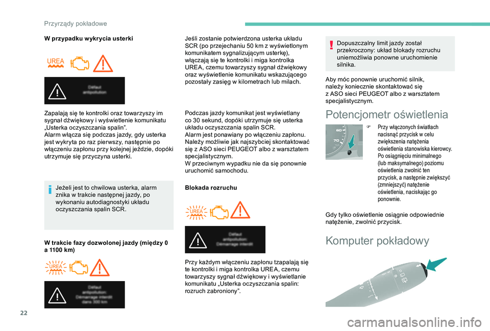 PEUGEOT PARTNER TEPEE 2020  Instrukcja obsługi (in Polish) 22
Komputer pokładowy
W przypadku w ykr ycia usterkiJeżeli jest to chwilowa usterka, alarm 
znika w
  trakcie następnej jazdy, po 
wykonaniu autodiagnostyki układu 
oczyszczania spalin SCR.
Zapala
