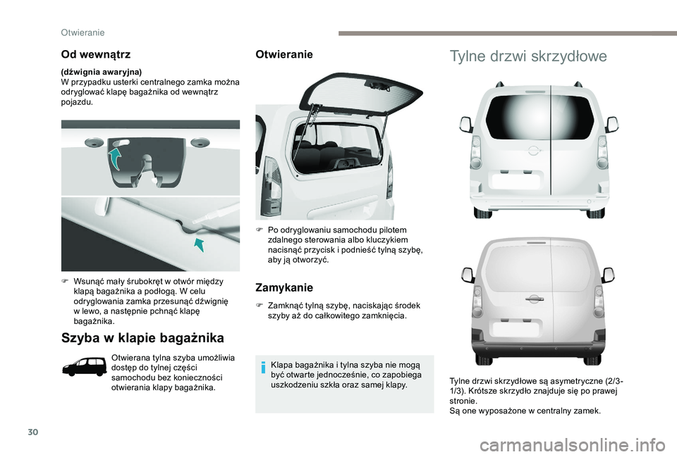 PEUGEOT PARTNER TEPEE 2020  Instrukcja obsługi (in Polish) 30
Od wewnątrz
(dźwignia awar yjna)
W przypadku usterki centralnego zamka można 
odryglować klapę bagażnika od wewnątrz 
pojazdu.
Szyba w klapie bagażnika
Otwierana tylna szyba umożliwia 
dos