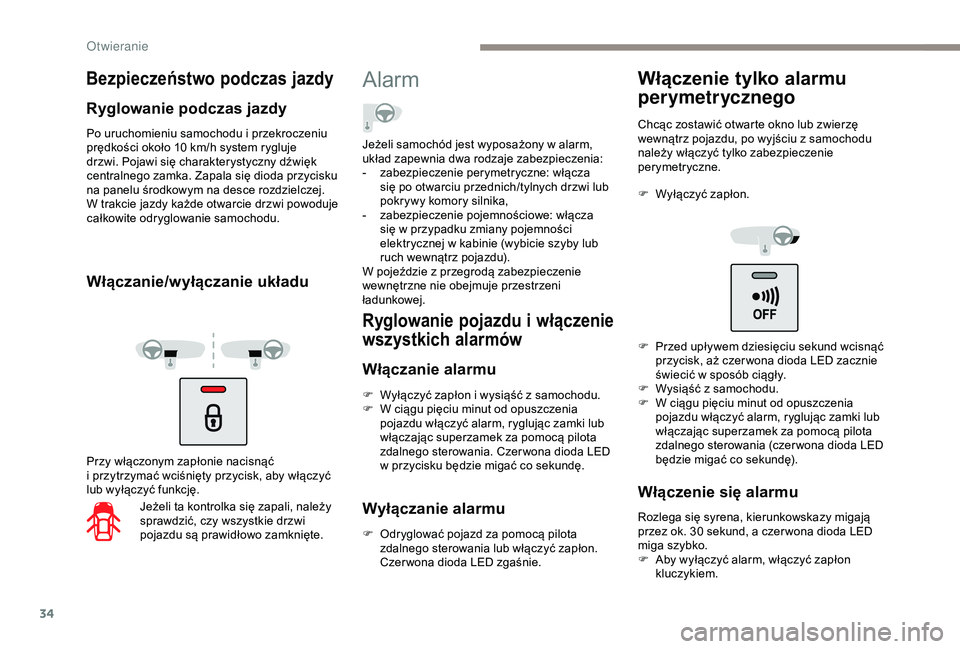 PEUGEOT PARTNER TEPEE 2020  Instrukcja obsługi (in Polish) 34
Po uruchomieniu samochodu i przekroczeniu 
p rędkości około 10   km/h system rygluje 
drzwi. Pojawi się charakterystyczny dźwięk 
centralnego zamka. Zapala się dioda przycisku 
na panelu śr