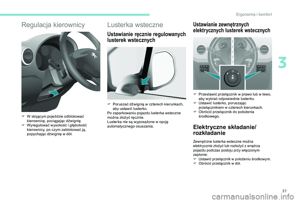 PEUGEOT PARTNER TEPEE 2020  Instrukcja obsługi (in Polish) 37
Regulacja kierownicy
F W stojącym pojeździe odblokować kierownicę, pociągając dźwignię.
F
 
W
 yregulować wysokość i   głębokość 
kierownicy, po czym zablokować ją, 
popychając d