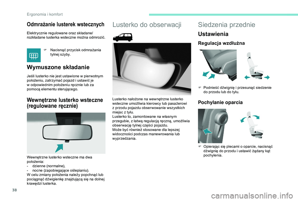 PEUGEOT PARTNER TEPEE 2020  Instrukcja obsługi (in Polish) 38
Odmrażanie lusterek wstecznych
Elektrycznie regulowane oraz składane/
rozkładane lusterka wsteczne można odmrozić.F
 
N
 acisnąć przycisk odmrażania 
tylnej szyby.
Wymuszone składanie
Jeś