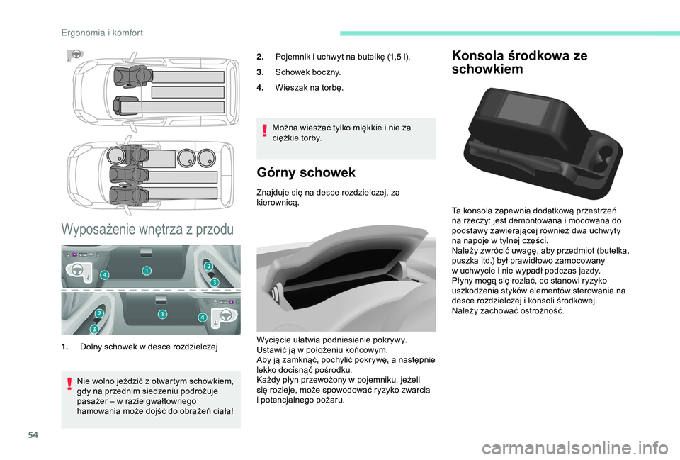 PEUGEOT PARTNER TEPEE 2020  Instrukcja obsługi (in Polish) 54
Konsola środkowa ze 
schowkiem
Ta konsola zapewnia dodatkową przestrzeń 
na rzeczy: jest demontowana i  mocowana do 
podstawy zawierającej również dwa uchwyty 
na napoje w
  tylnej części.

