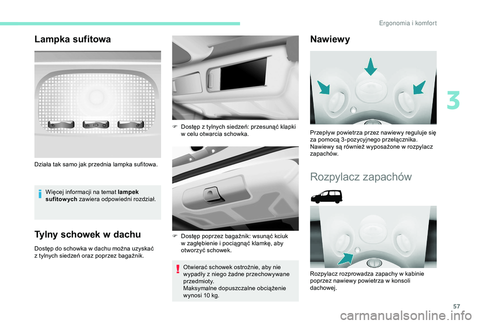PEUGEOT PARTNER TEPEE 2020  Instrukcja obsługi (in Polish) 57
Lampka sufitowa
Więcej informacji na temat lampek 
sufitow ych zawiera odpowiedni rozdział.
Tylny schowek w d achu
Dostęp do schowka w dachu można uzyskać 
z   tylnych siedzeń oraz poprzez ba