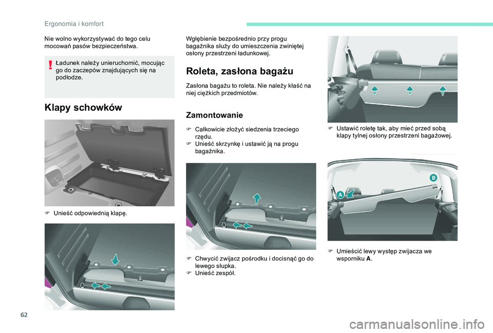 PEUGEOT PARTNER TEPEE 2020  Instrukcja obsługi (in Polish) 62
Ładunek należy unieruchomić, mocując 
go do zaczepów znajdujących się na 
podłodze.
Klapy schowków
Nie wolno wykorzystywać do tego celu 
mocowań pasów bezpieczeństwa.
Roleta, zasłona 
