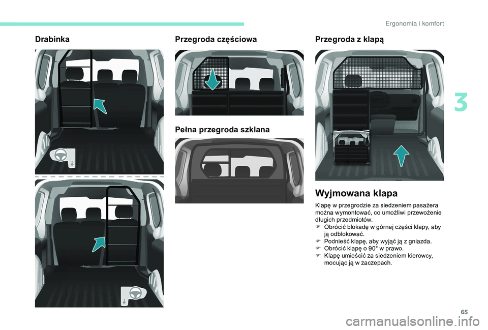 PEUGEOT PARTNER TEPEE 2020  Instrukcja obsługi (in Polish) 65
DrabinkaPrzegroda częściowa
Pełna przegroda szklanaPrzegroda z
  klapą
Wyjmowana klapa
Klapę w przegrodzie za siedzeniem pasażera 
m ożna wymontować, co umożliwi przewożenie 
długich prz