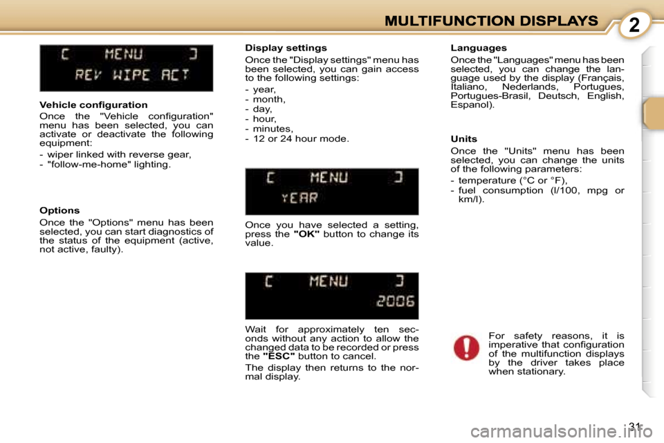 Peugeot 1007 Dag 2007  Owners Manual �2
�3�1
�V�e�h�i�c�l�e� �c�o�n�ﬁ�g�u�r�a�t�i�o�n
�O�n�c�e�  �t�h�e�  �"�V�e�h�i�c�l�e�  �c�o�n�ﬁ�g�u�r�a�t�i�o�n�"� �m�e�n�u�  �h�a�s�  �b�e�e�n�  �s�e�l�e�c�t�e�d�,�  �y�o�u�  �c�a�n� �a�c�t�i�v�